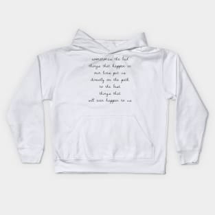 Sometimes the bad things that happen in our lives put us on the path to the best things that will ever happen to us Kids Hoodie